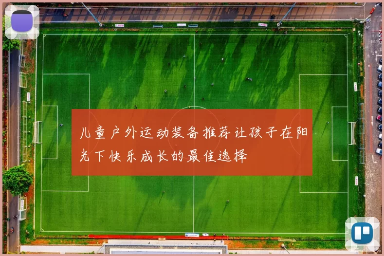 儿童户外运动装备推荐让孩子在阳光下快乐成长的最佳选择